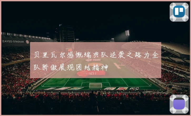 贝里瓦尔感慨瑞典队逆袭之路为全队骄傲展现团结精神